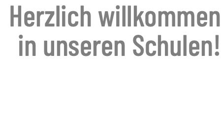 Herzlich willkommen  in unseren Schulen!