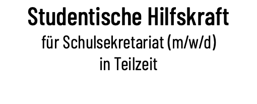 Studentische Hilfskraft für Schulsekretariat (m/w/d) in Teilzeit 